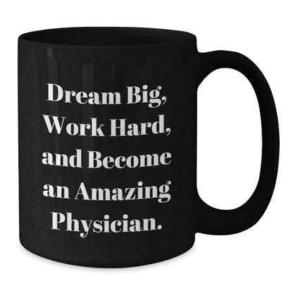 Inspirational Physician Gifts from Friends and Family, Black Coffee Mug for Graduation 'Dream Big, Work Hard, And Become An Amazing Physician.' - Additional