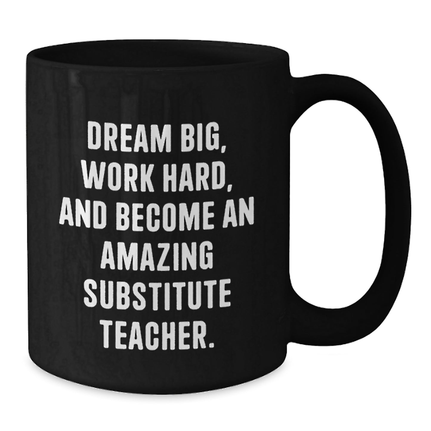 Gifts from Friends for Amazing Substitute Teacher - 'Dream Big' Inspirational Black Coffee Mug, Perfect Graduation Token, 11oz/15oz Microwave and Dishwasher Safe - Additional