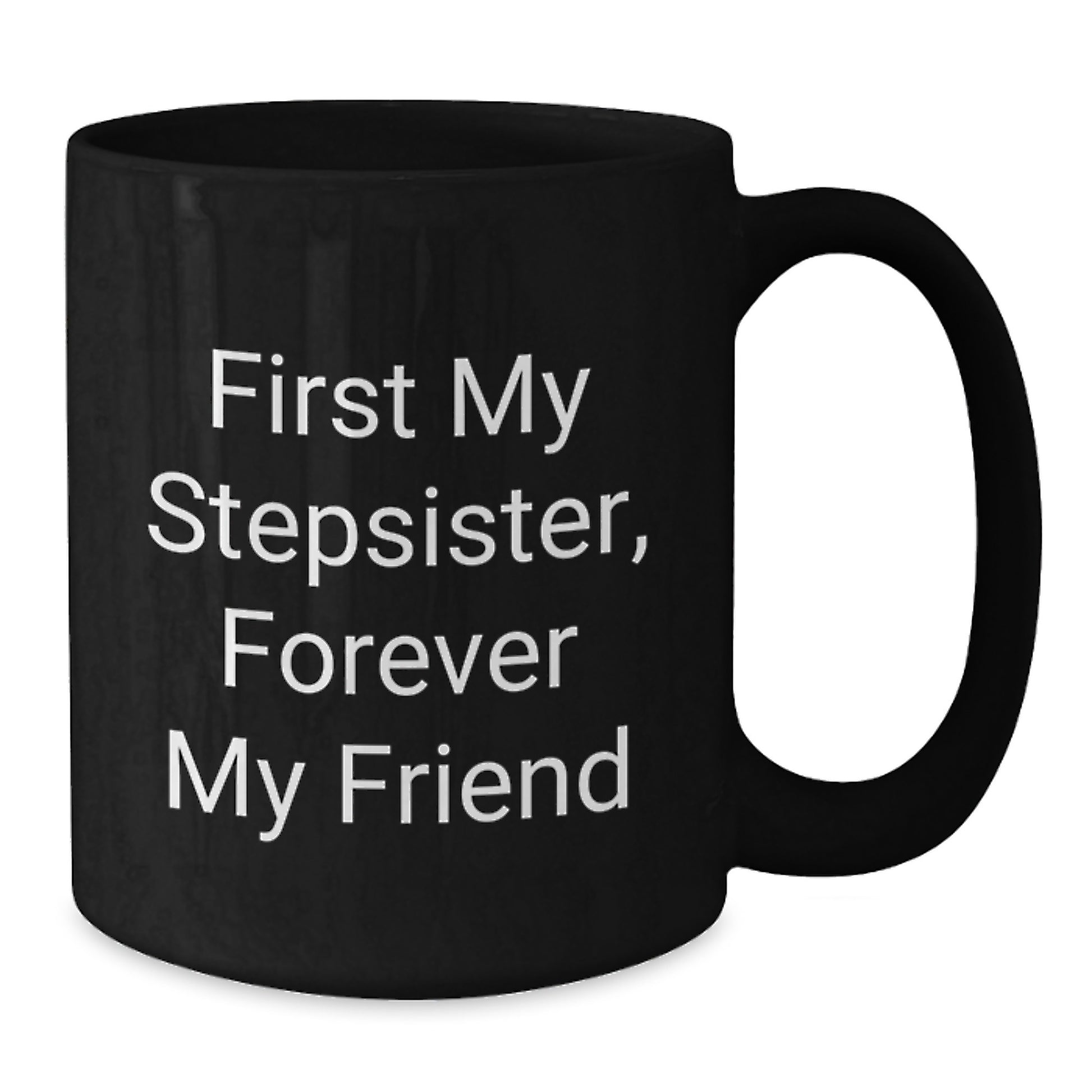 Funny Stepsister Gift, First My Stepsister, Forever My Friend Black Coffee Mug for Her Birthday, Gifts from Men to Stepsister, Unique Birthday Present - Additional