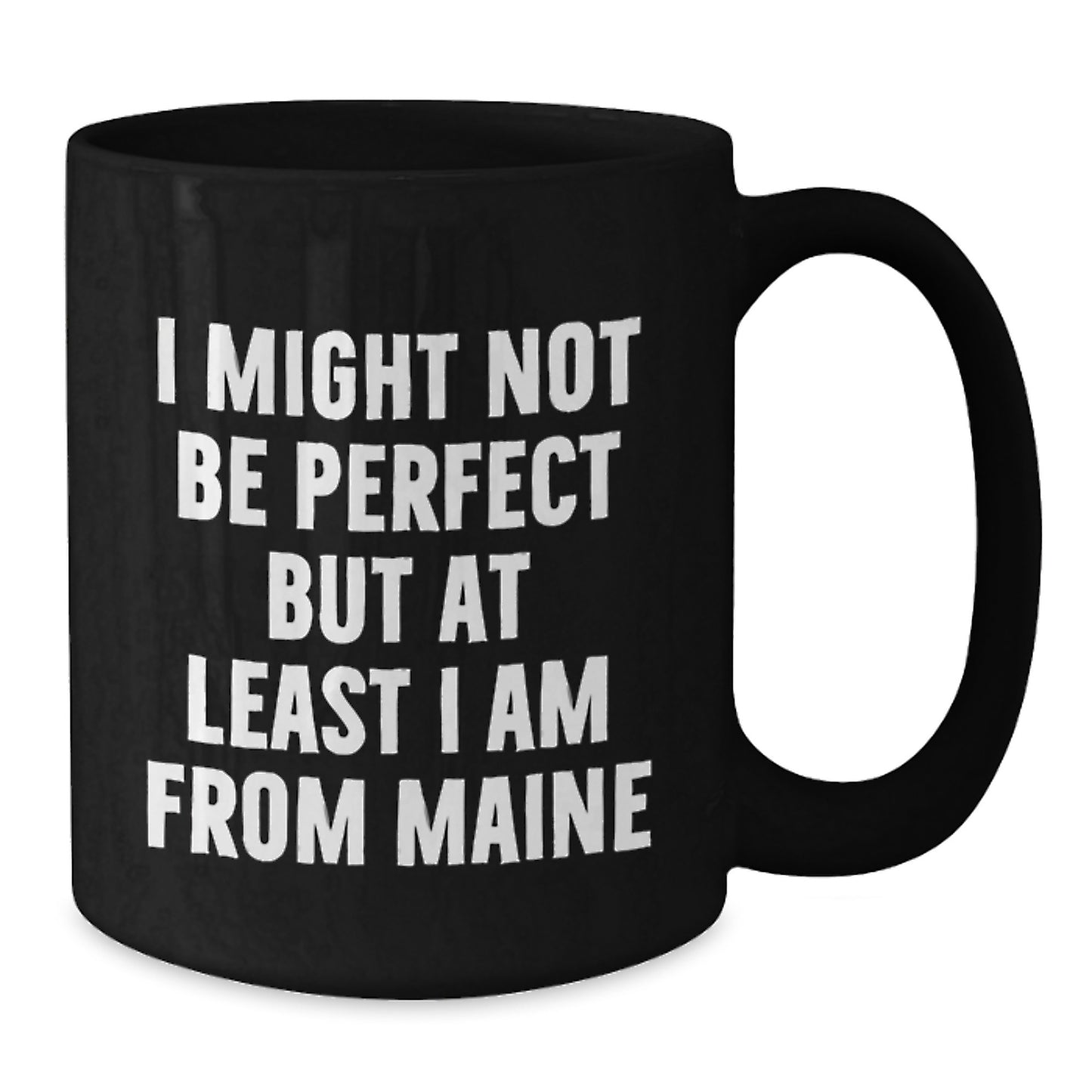 Funny Maine Gifts for Friends, Family, or Coworkers - 'I Might Not Be Perfect But At Least I Am From Maine' Black Coffee Mug, 11oz or 15oz, Microwave and Dishwasher Safe - Additional