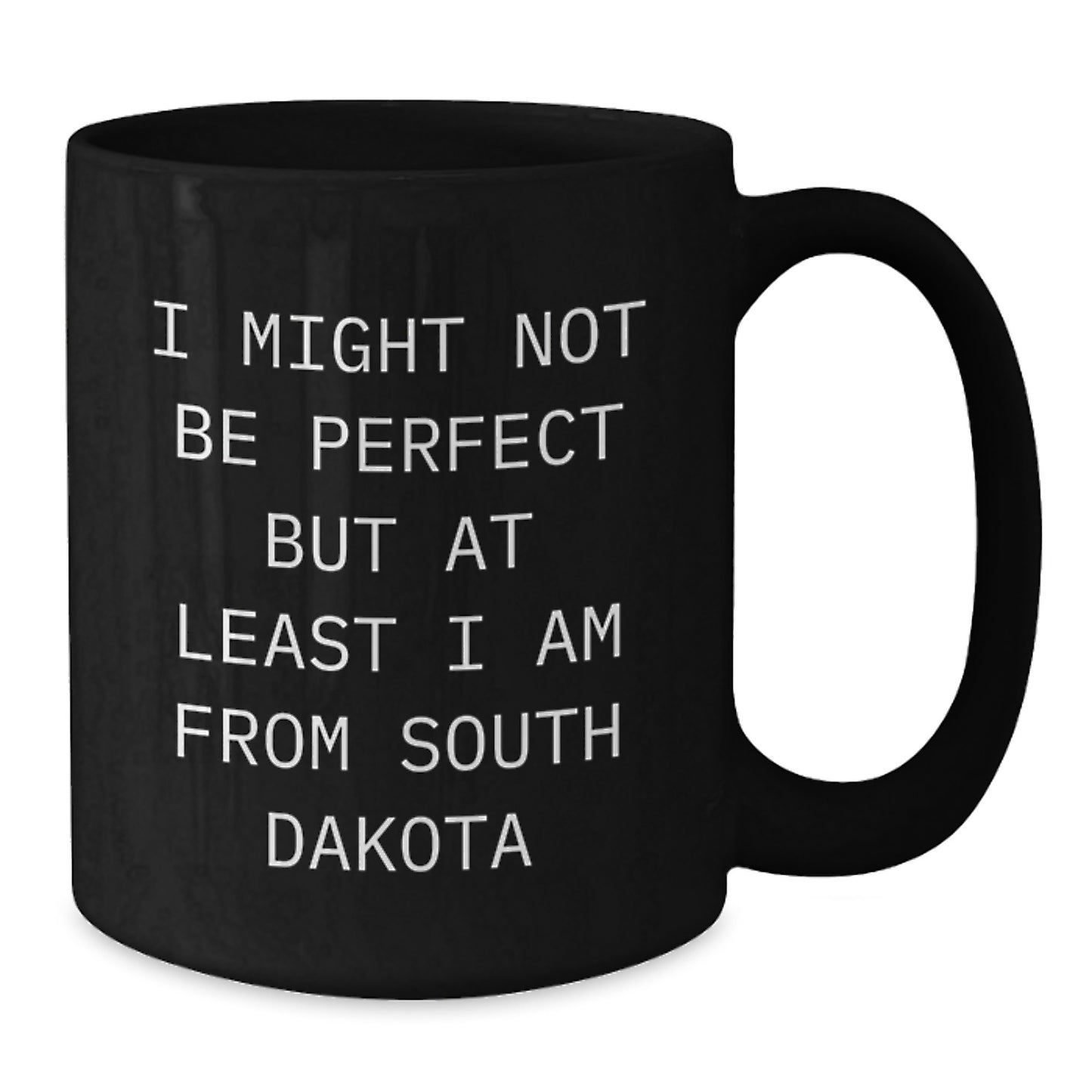 Funny South Dakota Gifts from the Heart, Birthday Unique Mugs for Men from South Dakota, Black Coffee Mug with Inspirational Quote - 'I Might Not Be Perfect But At Least I Am From South Dakota' - Additional