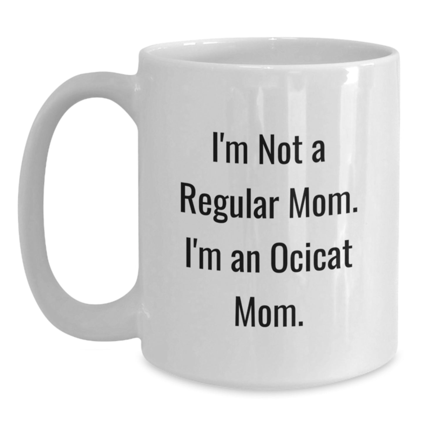 Funny Ocicat Mom Gifts from Mom for Friends and Family, White Coffee Mug, I'm Not A Regular Mom. I'm An Ocicat Mom. - Main