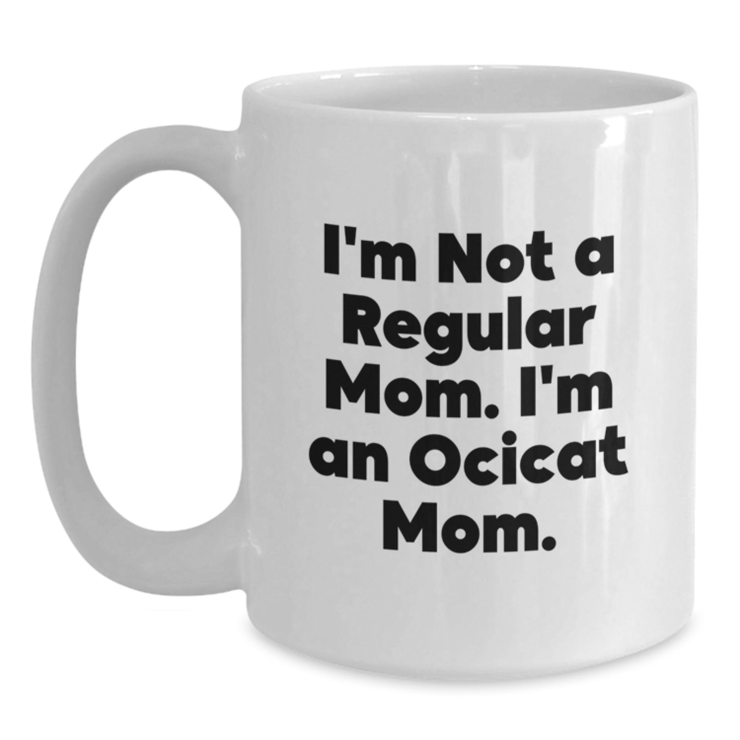 Unique Funny Ocicat Gifts for Friends from Mom, White Coffee Mug, I'm Not A Regular Mom. I'm An Ocicat Mom. - Main