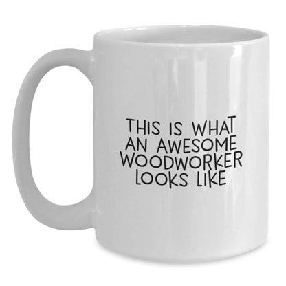 Funny Woodworker Gifts, Unique White Coffee Mug for Graduation - This Is What An Awesome Woodworker Looks Like from Friends, Great for Men or Women Woodworkers - Main