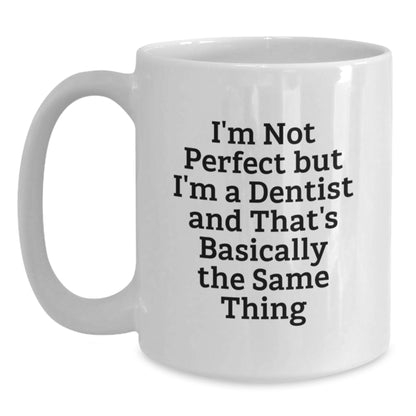 Funny Dentist Birthday Unique Gifts from Men to Dentist, White Coffee Mug with 'I'm Not Perfect But I'm A Dentist And That's Basically The Same Thing' Quote, Gifts for Dentist - Main