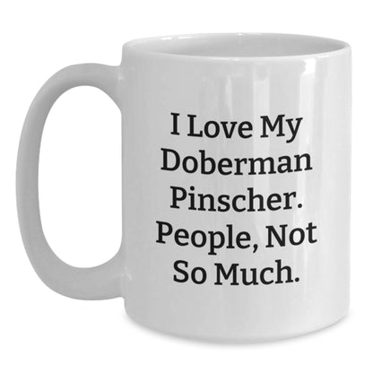 Funny Doberman Pinscher Dog Birthday Unique Gifts from Men - White Coffee Mug with 'I Love My Doberman Pinscher. People, Not So Much.' Quote - Main