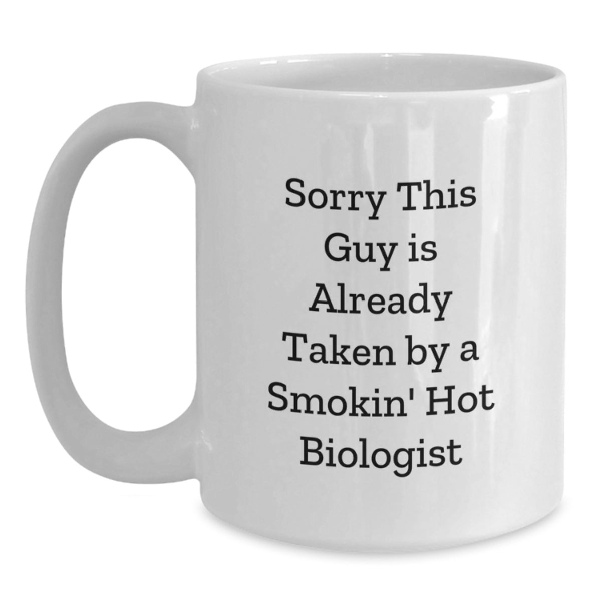 Funny Biologist Gifts for Birthday, White Coffee Mug for Him, 'Sorry This Guy Is Already Taken By A Smokin' Hot Biologist' Quote - Main