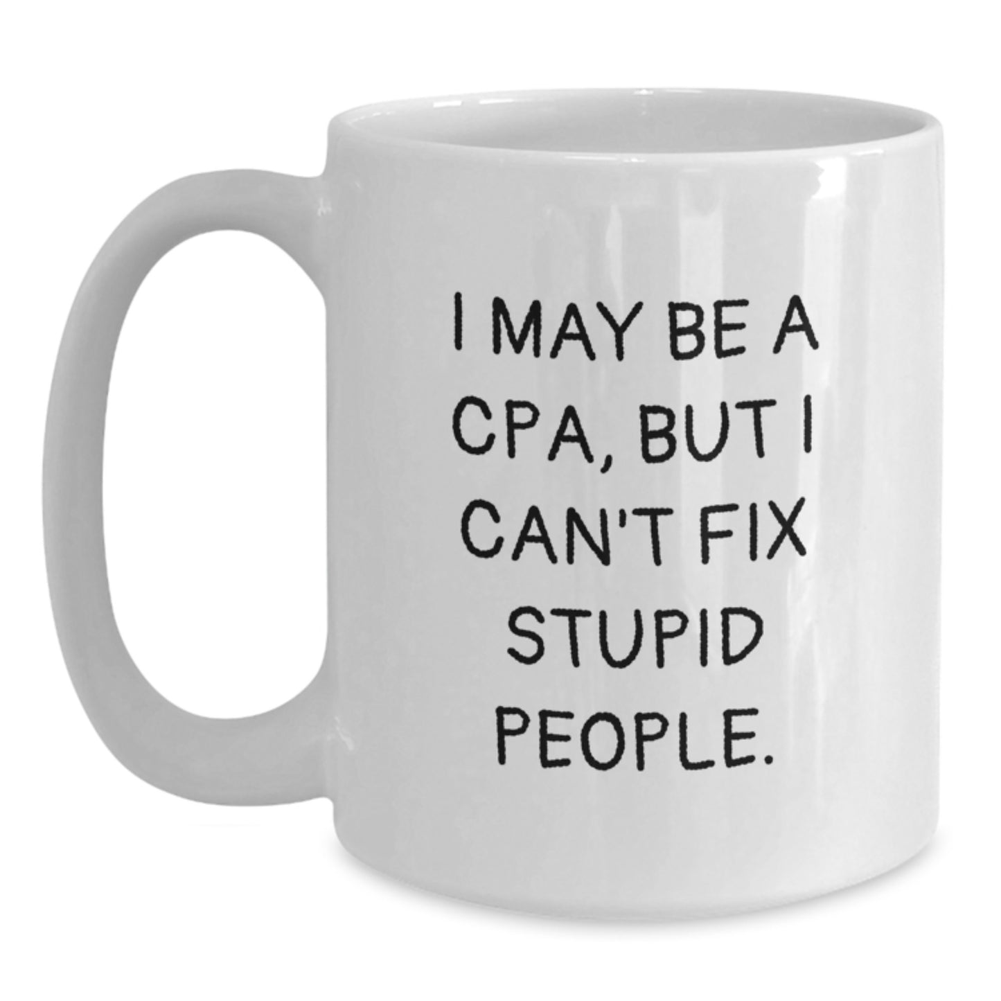 Funny CPA Gifts from Friends for Graduation Unique White Coffee Mugs - 'I May Be A Cpa, But I Can't Fix Stupid People.' - Main