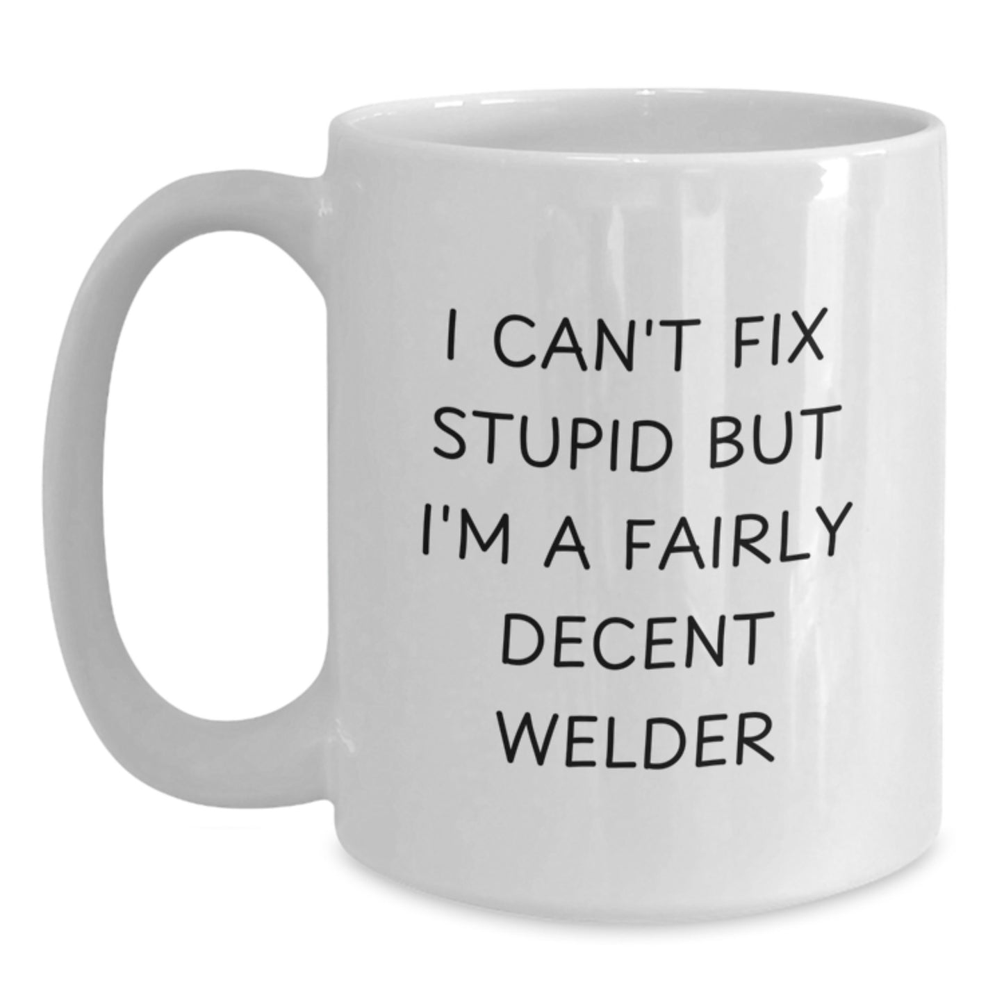 Funny Welder Gifts - I Can't Fix Stupid But I'm A Fairly Decent Welder White Coffee Mug for Men - Unique Christmas Unique Gifts from Friends and Family - Main