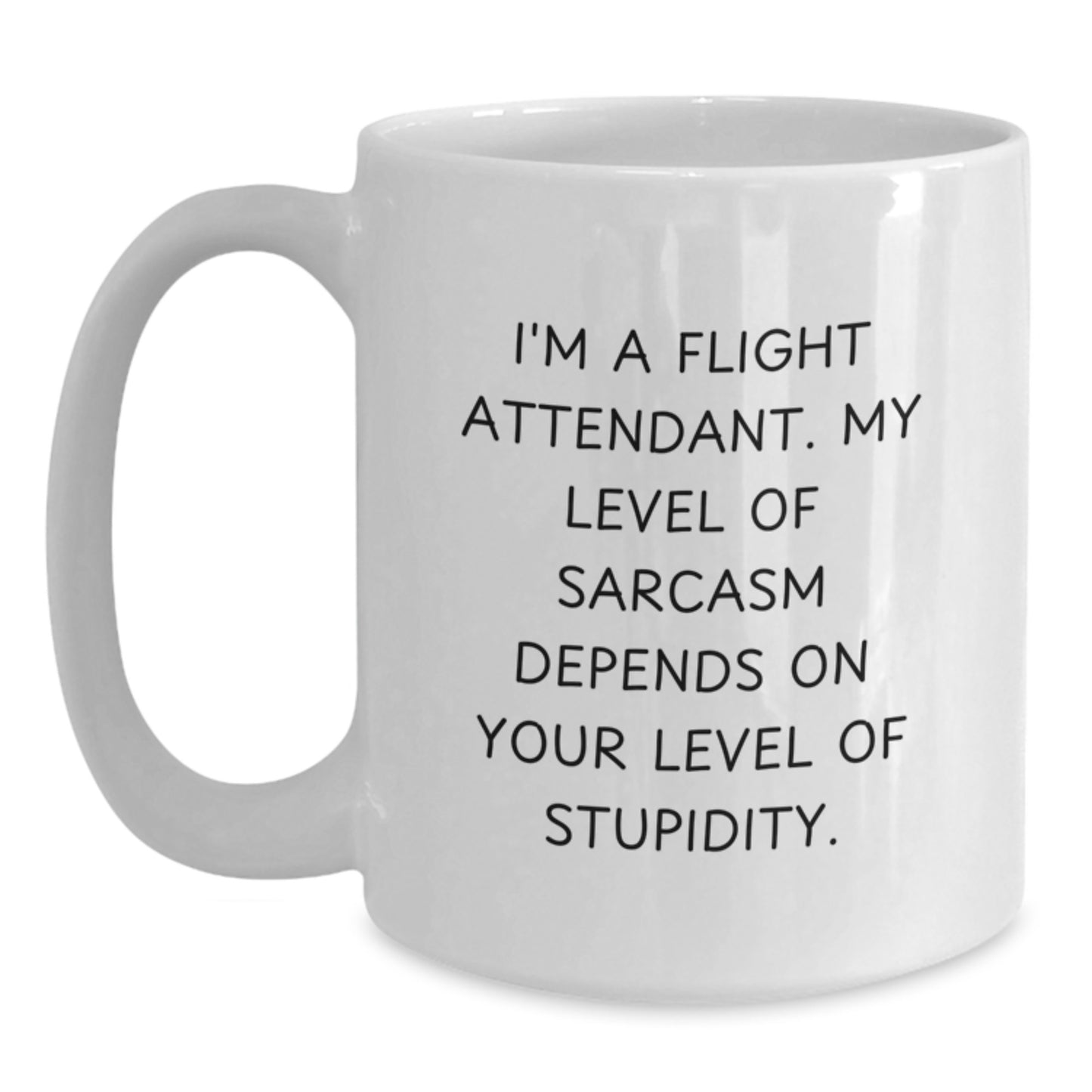 Funny Flight Attendant Gifts from Friends and Family for Valentine's Unique White Coffee Mugs with I'm A Flight Attendant. My Level Of Sarcasm Depends On Your Level Of Stupidity. - Main