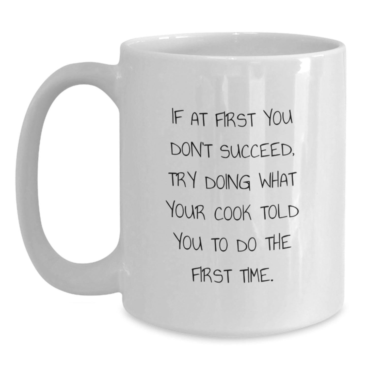 Funny Cook Gifts from Friends, Family, or Coworkers - White Coffee Mug for Birthday, 'If At First You Don't Succeed, Try Doing What Your Cook Told You To Do The First Time.' - Main
