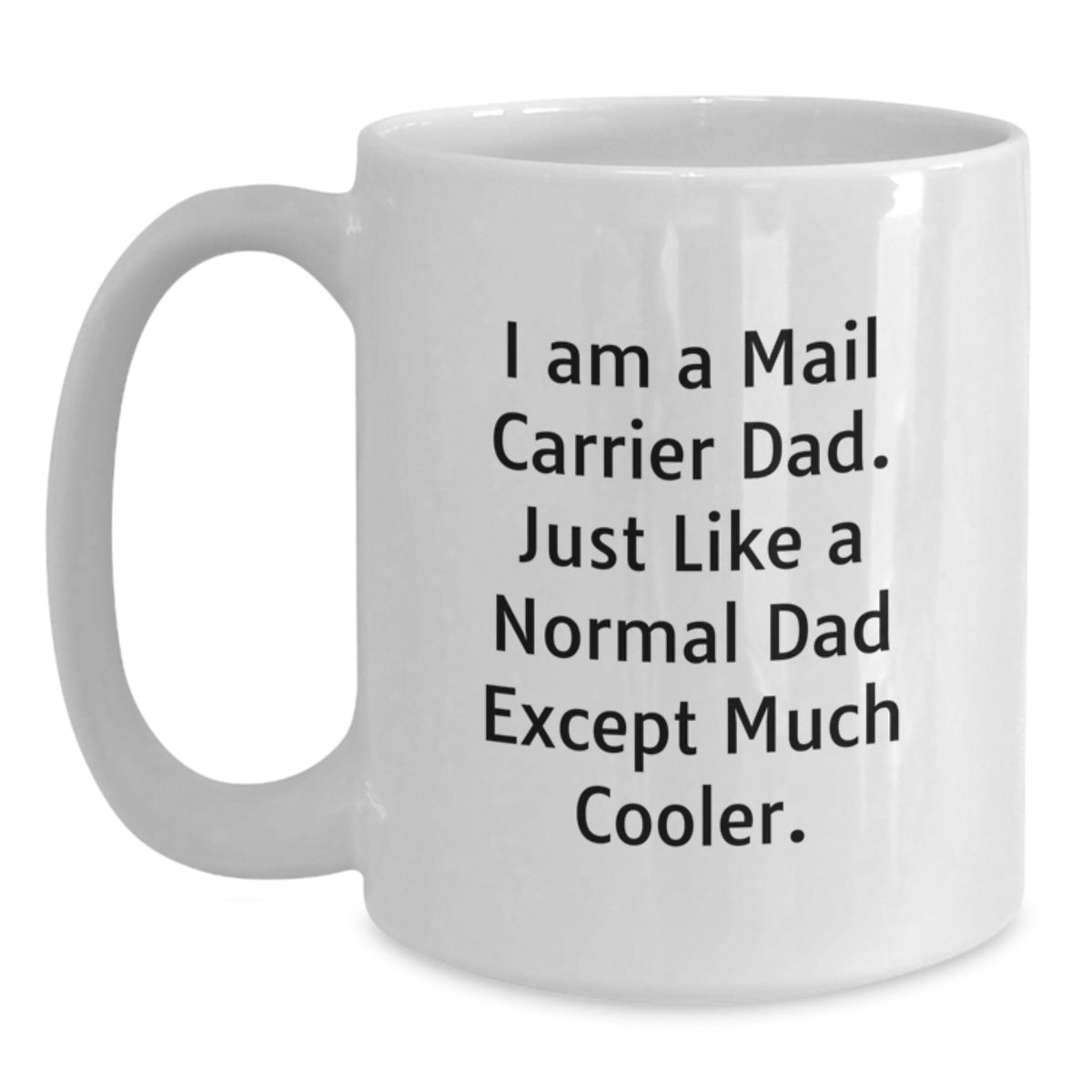 Funny Mail Carrier Dad Gifts from Family for Graduation Unique White Coffee Mug - 'I Am A Mail Carrier Dad. Just Like A Normal Dad Except Much Cooler.' - Main