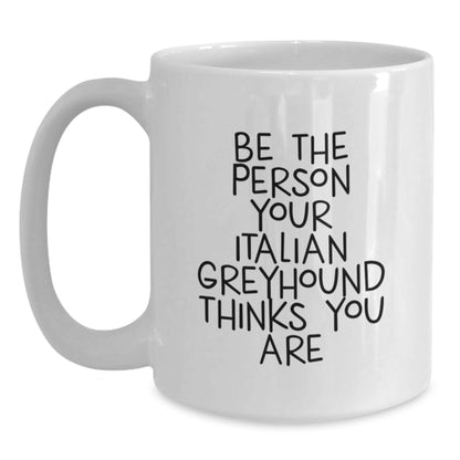 Funny Italian Greyhound Dog Gifts for Men from Family - White Coffee Mug 'Be The Person Your Italian Greyhound Thinks You Are' Birthday Unique - Main