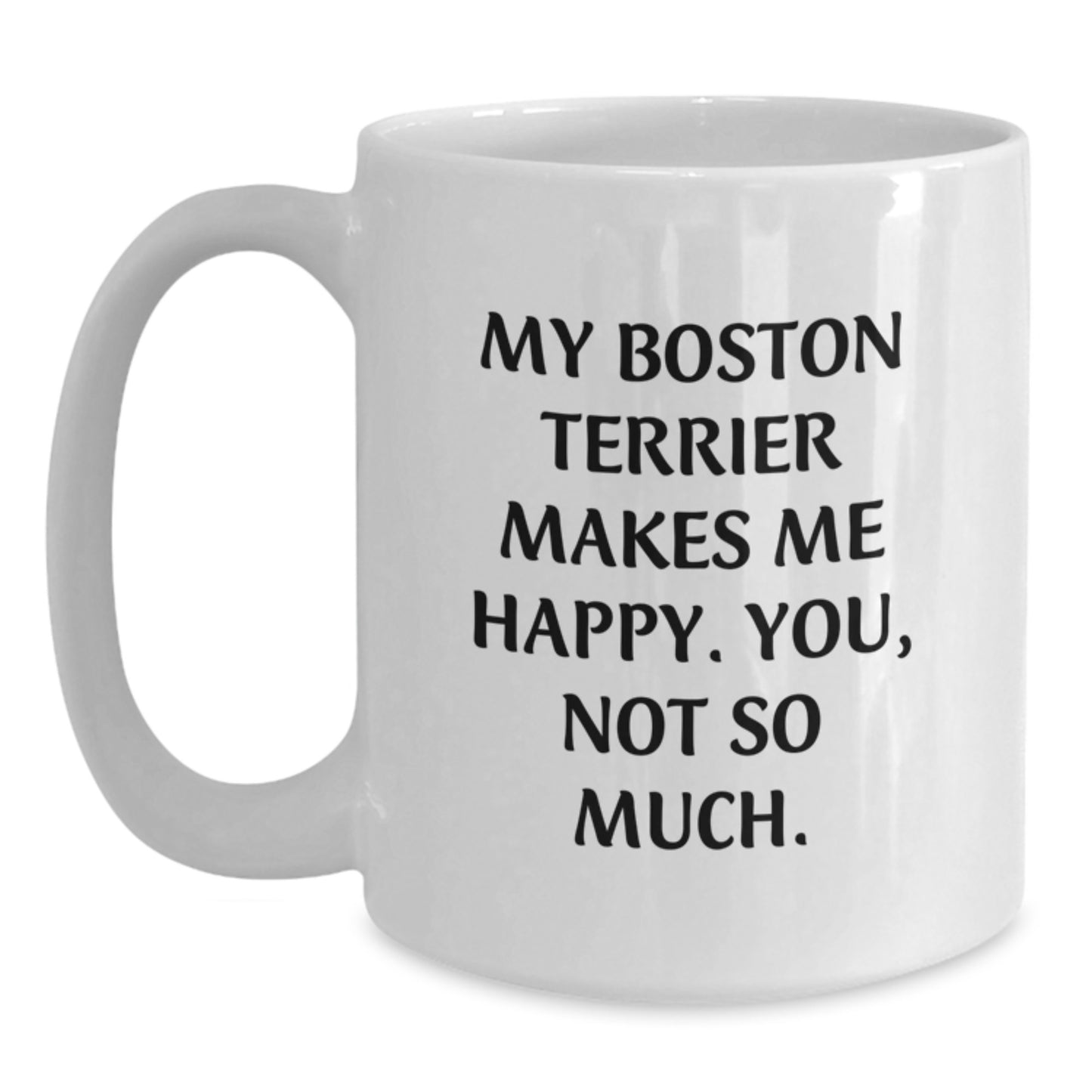 Boston Terrier Dog Lovers Gifts from Friends for Him or Her, White Coffee Mug for Birthday, Funny Quote 'My Boston Terrier Makes Me Happy. You, Not So Much.' - Main