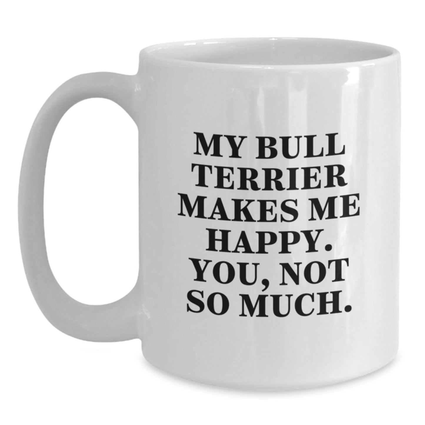Bull Terrier Dog Lovers Funny White Coffee Mug Gifts from Friends for Birthday, 'My Bull Terrier Makes Me Happy. You, Not So Much.' - Main