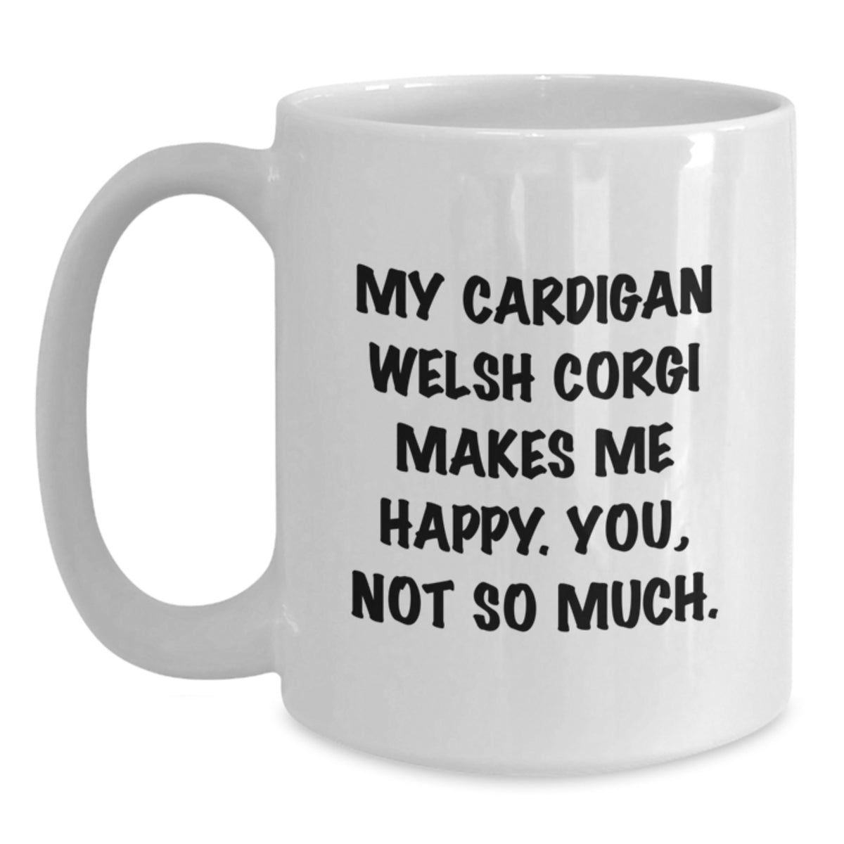 Funny Cardigan Welsh Corgi Dog Lover Gifts from Friends to Family - White Coffee Mug, 'My Cardigan Welsh Corgi Makes Me Happy. You, Not So Much.' Quote for Birthday - Main