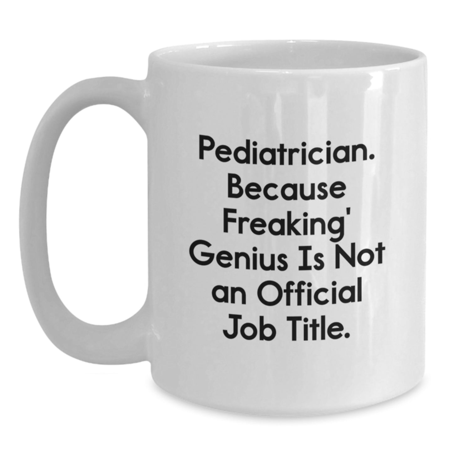 Pediatrician Gifts from Friends, White Coffee Mug for Graduation, 'Pediatrician. Because Freaking' genius Is Not An Official Job Title.' - Main