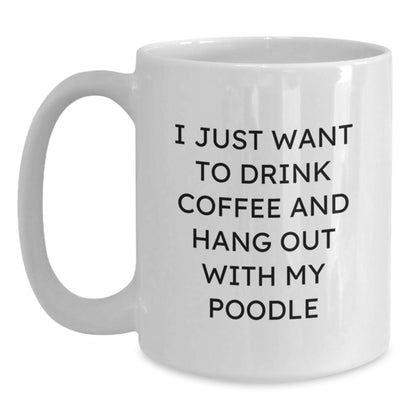 Funny Poodle Dog Gifts, I Just Want To Drink Coffee And Hang Out With My Poodle, White Coffee Mug for Birthday, Gifts from Friends for Poodle Dog Lovers - Main