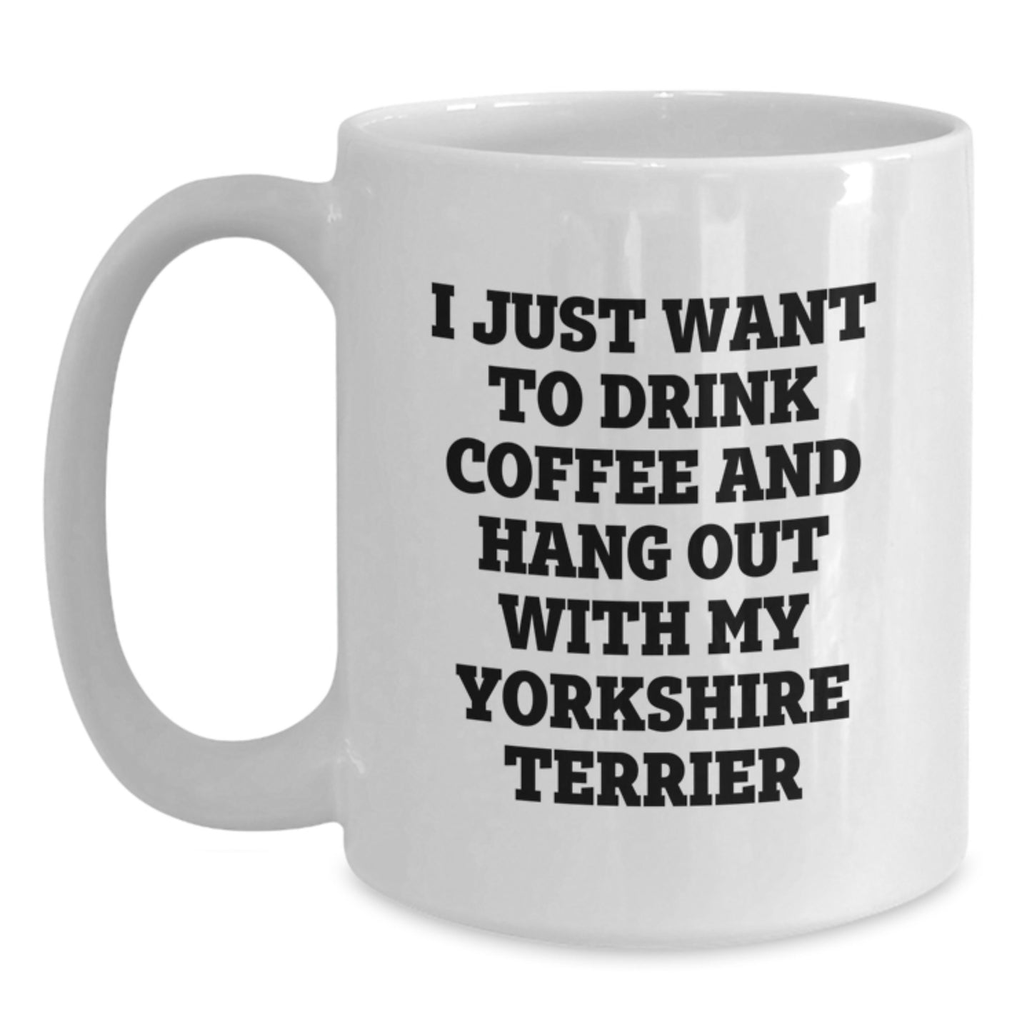 Funny Yorkshire Terrier Dog Gifts from Friends for Yorkshire Terrier Dog Lovers, White Coffee Mug, 'I Just Want To Drink Coffee And Hang Out With My Yorkshire Terrier', Birthday Unique Gifts - Main
