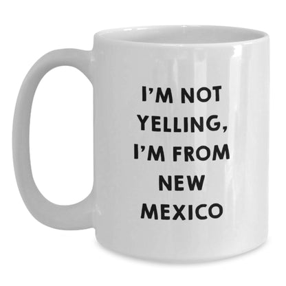 Gifts from the Heart of New Mexico - Funny Quote New Mexico White Coffee Mug for Birthday - I'm Not Yelling, I'm From New Mexico - Unique Birthday Unique Gifts for New Mexico Lovers - Main