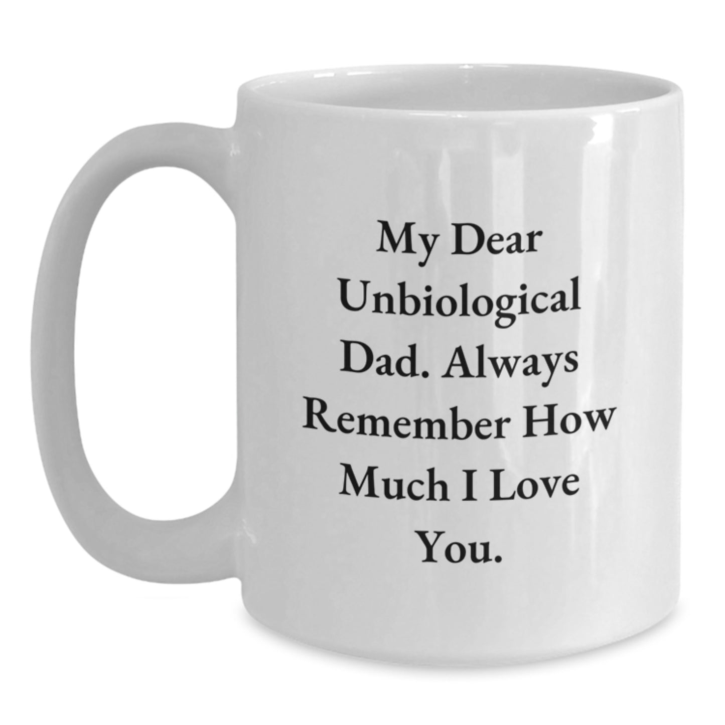 Funny Unbiological Dad Gifts - 'My Dear Unbiological Dad' White Coffee Mug for Graduation, Gifts from Men, Gifts for Unbiological Dad - Main