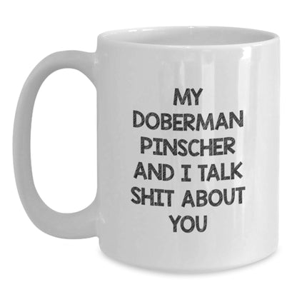 Funny Doberman Pinscher Dog Gifts for Men, Women, and Friends - 'My Doberman Pinscher And I Talk Shit About You' White Coffee Mug from Family and Coworkers - Main