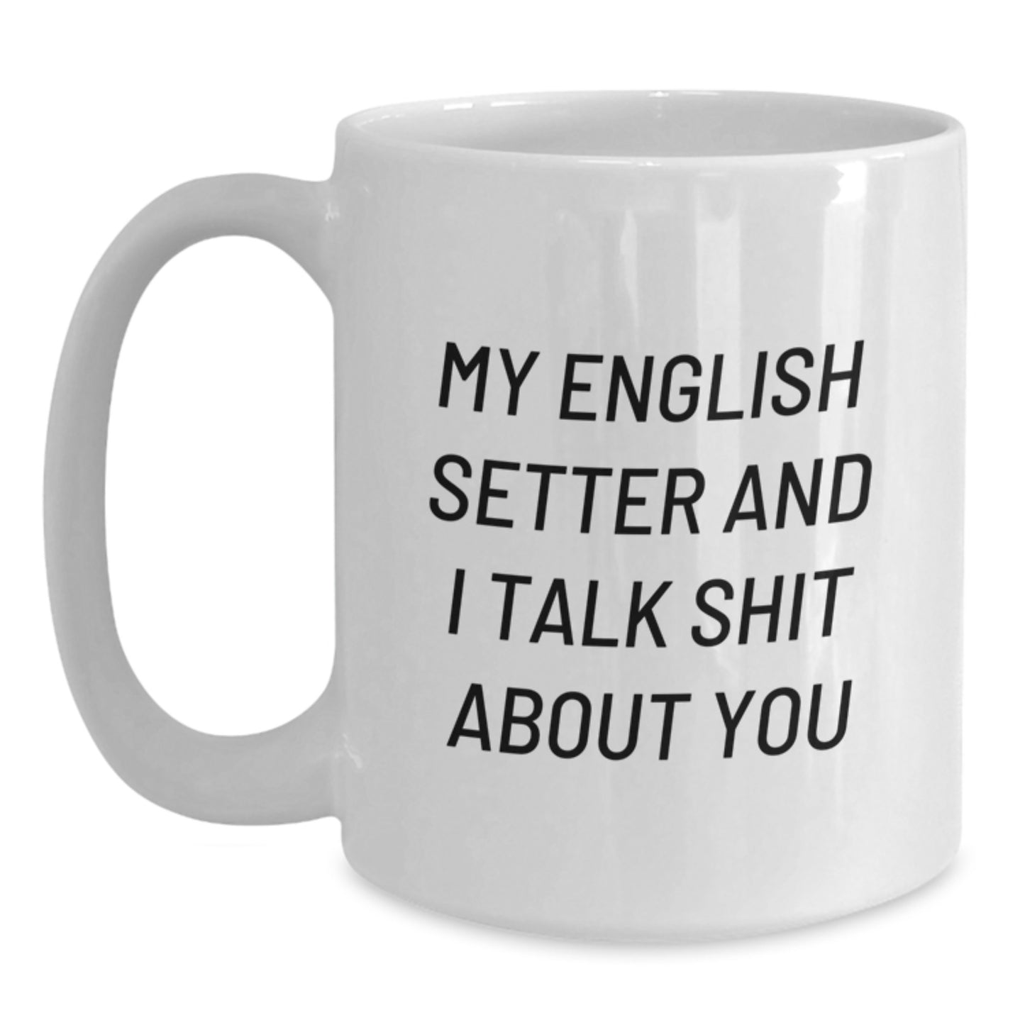 Funny English Setter Dog Gifts, White Coffee Mug for Graduation - 'My English Setter And I Talk Shit About You' Quote - Main