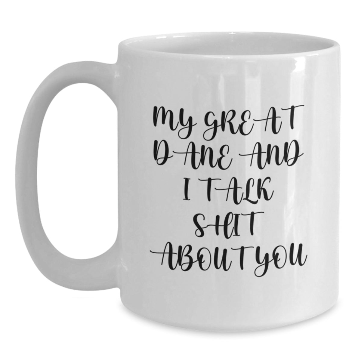 Great Dane Dog Lover's Funny White Coffee Mug, Gifts from Friends and Family for Graduation, My Great Dane And I Talk Shit About You Quote - Main