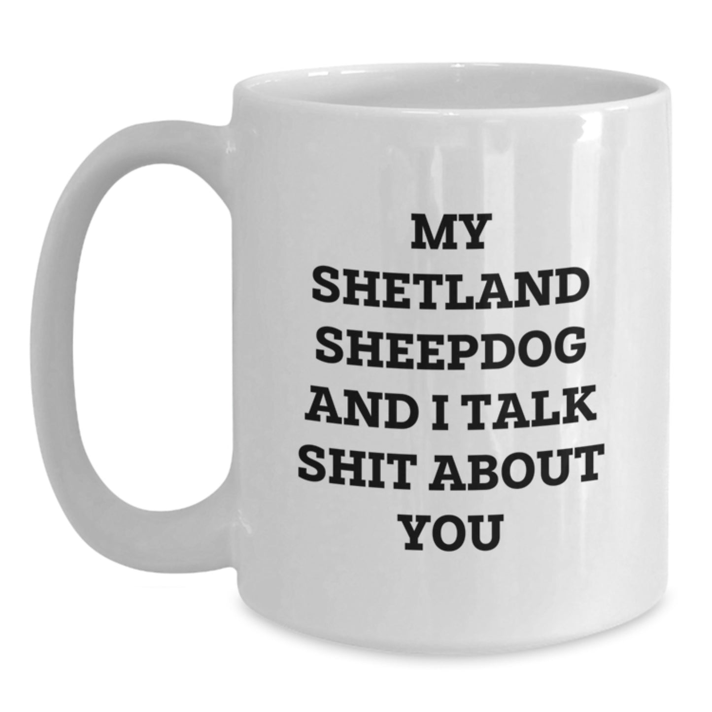 Shetland Sheepdog Lovers Funny Mugs Gifts from Family Friends for Graduation, 'My Shetland Sheepdog And I Talk Shit About You' White Coffee Mug - Main