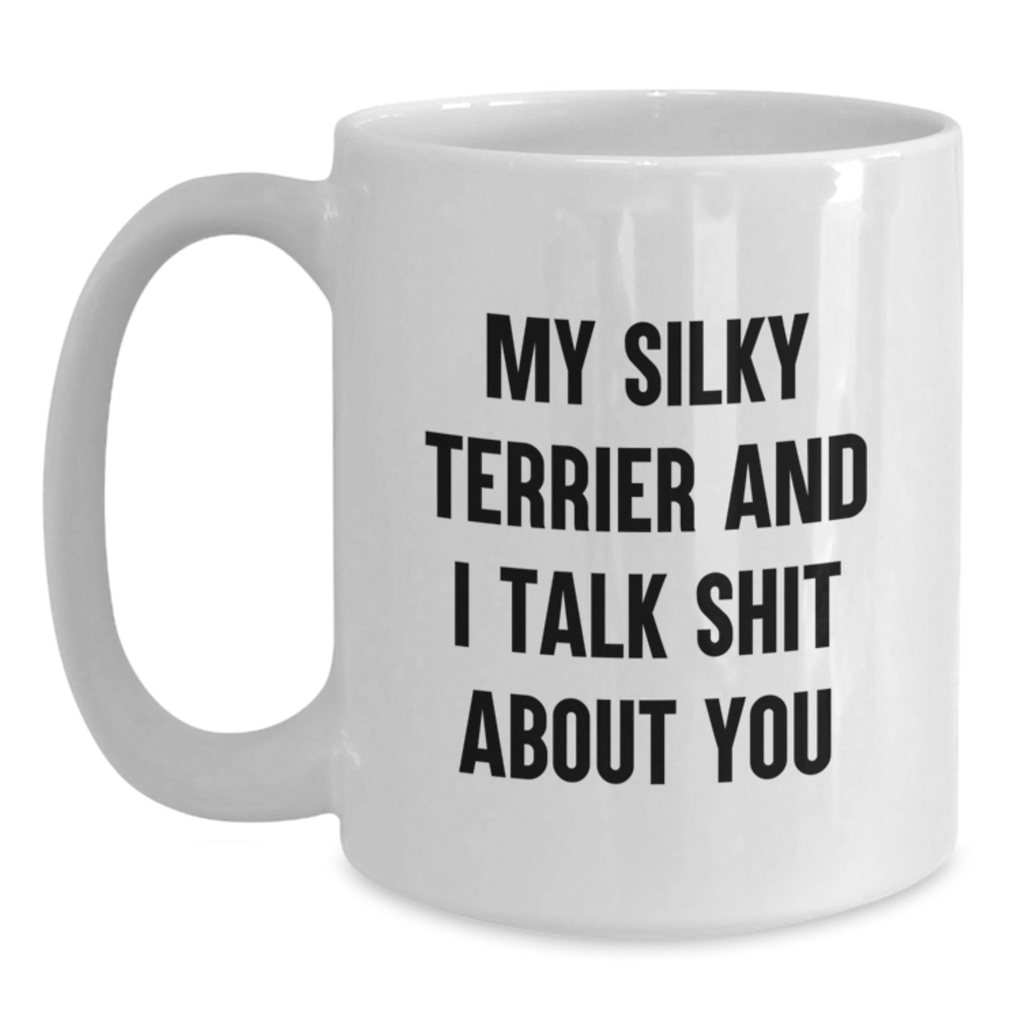 Funny Silky Terrier Dog Quotes Gifts for Men, Women, Friends, Coworkers - My Silky Terrier And I Talk Shit About You White Coffee Mug, Perfect Graduation Unique Gifts from Family - Main