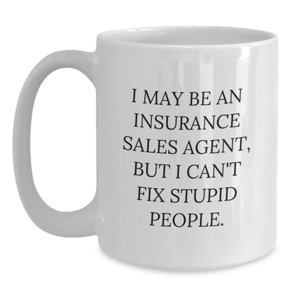 Funny White Coffee Mugs for Insurance Sales Agent Gifts from Friends, Coworkers, or Family - 'I May Be An Insurance Sales Agent, But I Can't Fix Stupid People', White Ceramic, 11oz or 15oz - Main