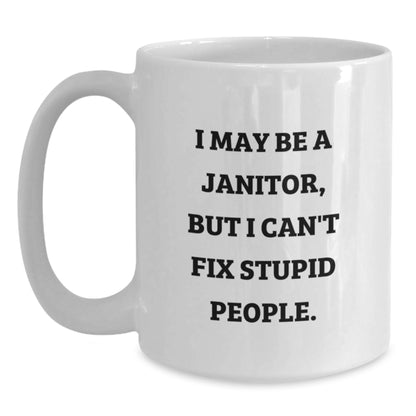 Funny Janitor Quote Mug, Gifts from Men to Janitor Friends, I May Be A Janitor, But I Can't Fix Stupid People., White Coffee Mug, Birthday Unique Gifts - Main