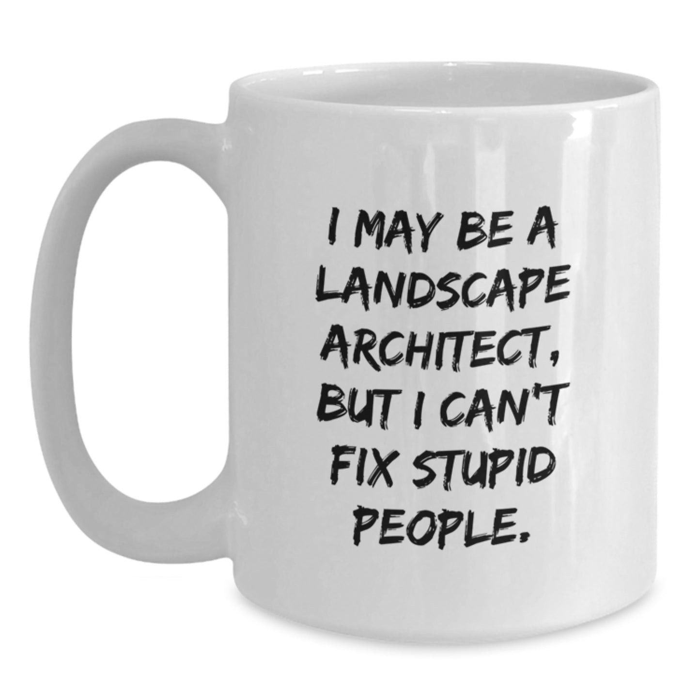 Funny Landscape Architect Gifts, I May Be A Landscape Architect, But I Can't Fix Stupid People. White Coffee Mug, Gifts from Friends to Landscape Architect, Unique Graduation Present - Main