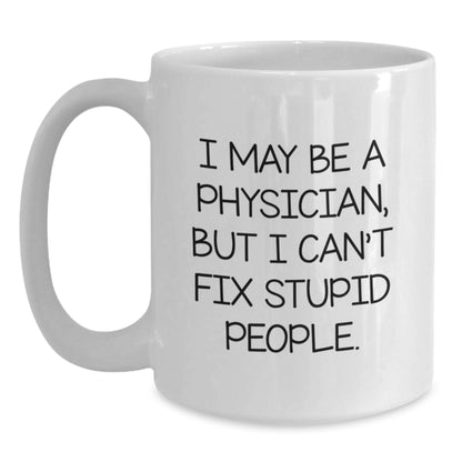 Funny Physician Gifts, White Coffee Mug, 'I May Be A Physician, But I Can't Fix Stupid People.' Quote, Gifts from Friends to Physician, Unique Graduation Gifts - Main