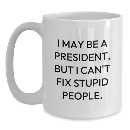 Funny President Gifts for Graduation - 'I May Be A President' White Coffee Mug, Gifts from Family to President - Main