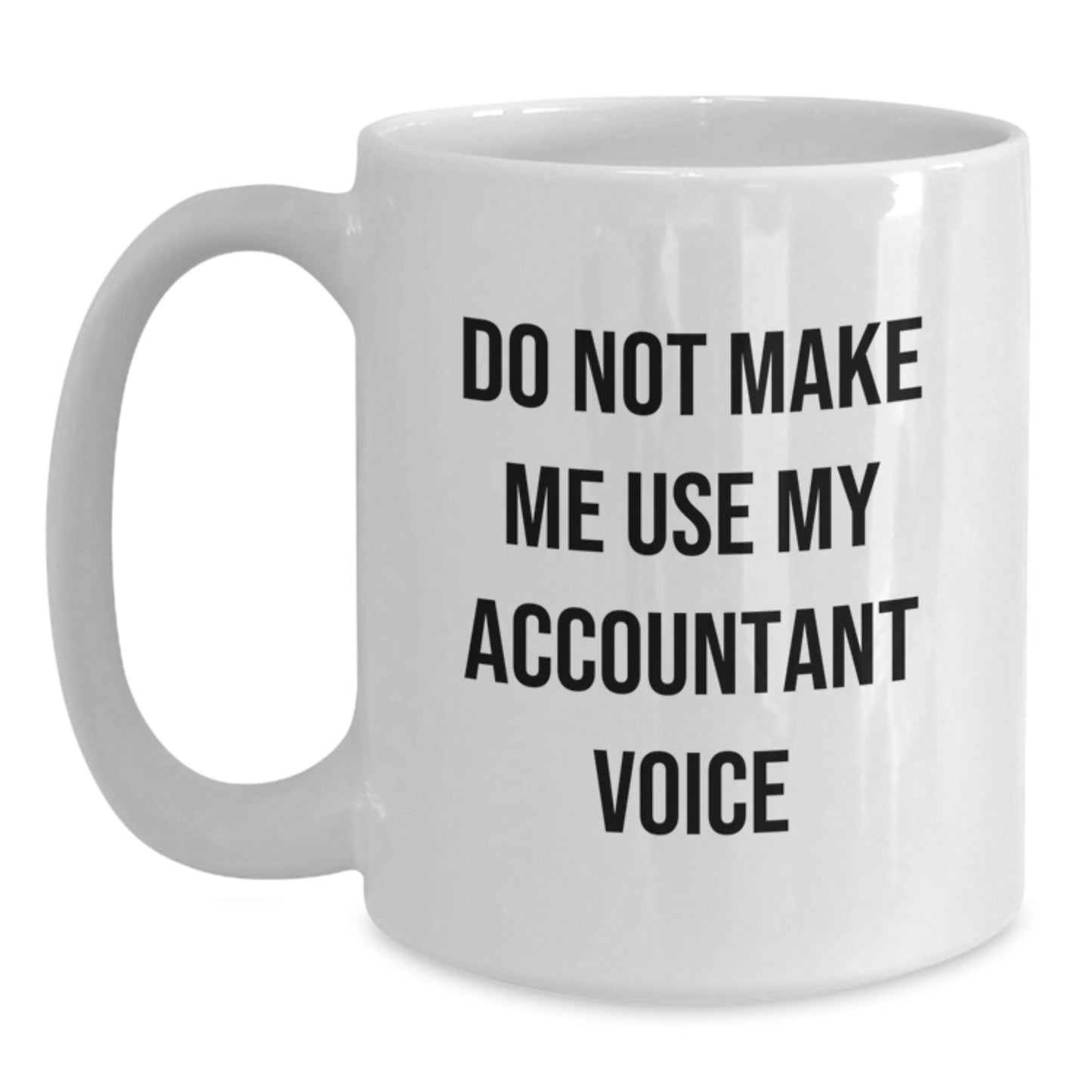 Funny Accountant Gifts from Family - Do Not Make Me Use My Accountant Voice White Coffee Mug for Graduation - Main
