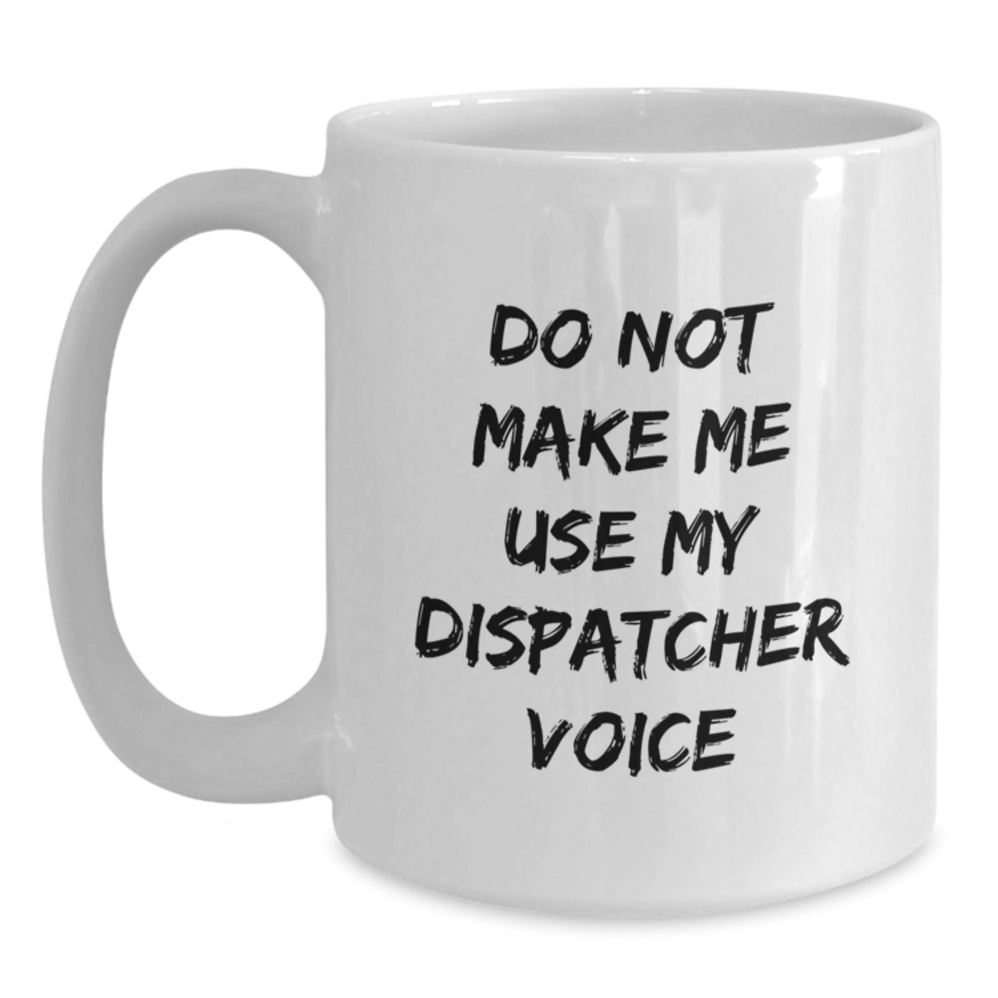 Funny Dispatcher Gifts from Friends - White Coffee Mug for Birthday Inspirational Quote - Do Not Make Me Use My Dispatcher Voice - Main