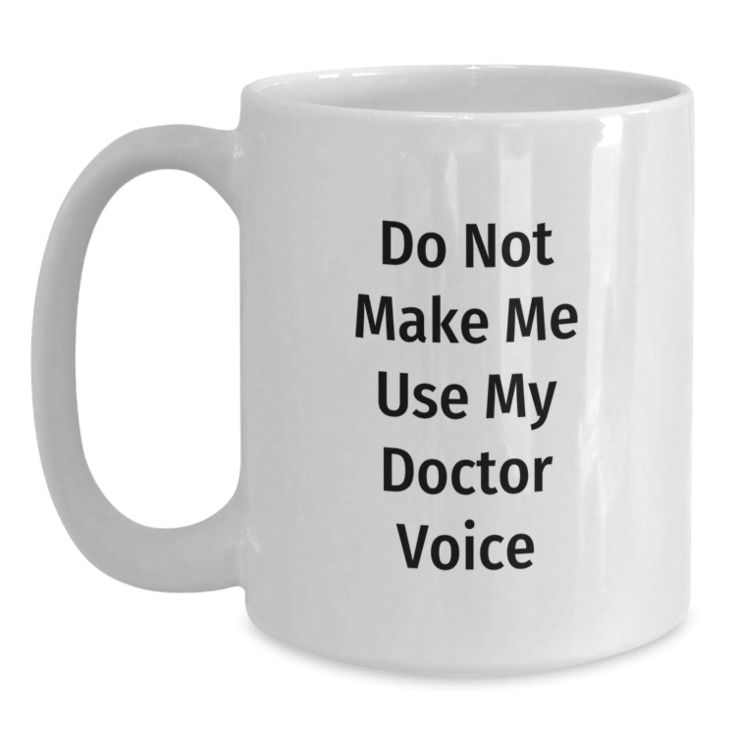 Funny Doctor Gifts - Do Not Make Me Use My Doctor Voice White Coffee Mug for Graduation, Unique Gifts from Friends to Family - 11oz or 15oz Ceramic Mug - Main