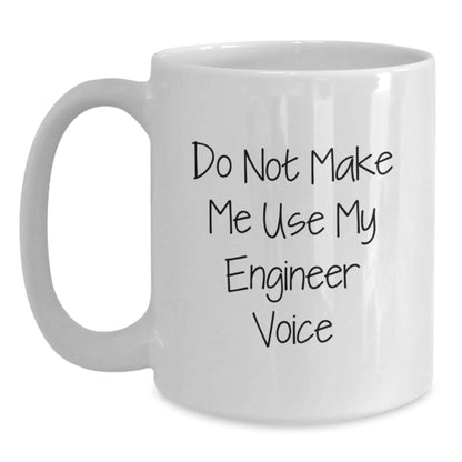 Engineer Humor White Coffee Mug, Do Not Make Me Use My Engineer Voice Gifts from Friends and Family for Graduation, 11oz or 15oz Capacity - Main