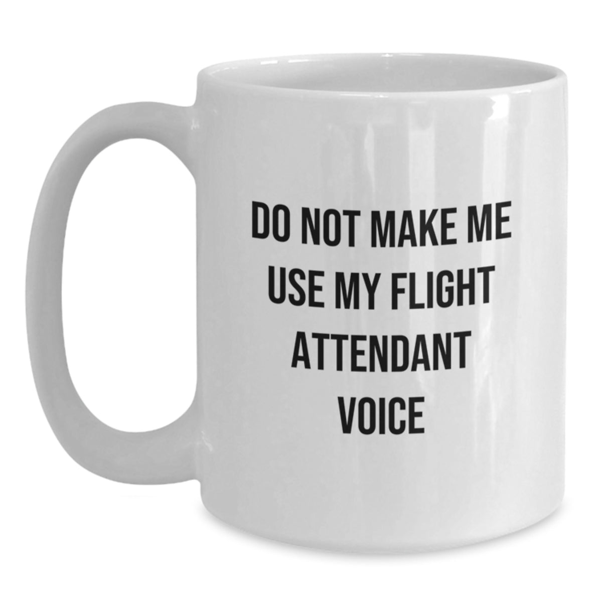 Flight Attendant Humor Gifts from Friends for Men and Women - Do Not Make Me Use My Flight Attendant Voice White Coffee Mug, 11oz and 15oz - Main