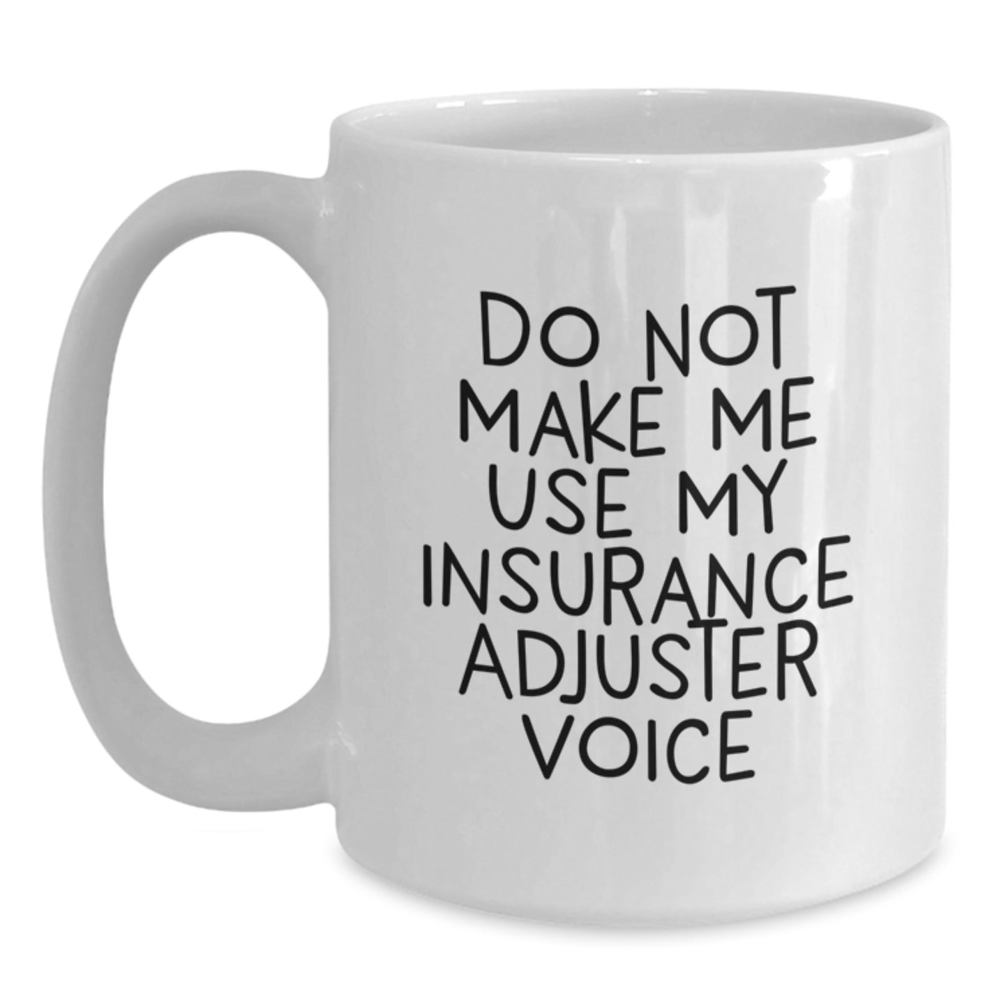 Funny Insurance Adjuster Gifts - Do Not Make Me Use My Insurance Adjuster Voice - Birthday White Coffee Mug, Gifts from Friends to Insurance Adjuster - Main