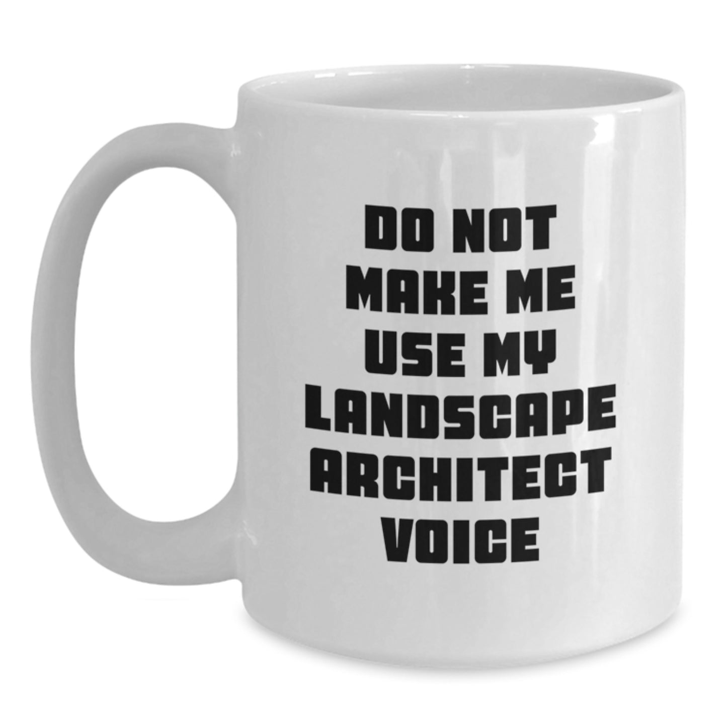 Funny Landscape Architect Gifts for Men, White Coffee Mug with Do Not Make Me Use My Landscape Architect Voice, 11oz or 15oz Capacity, Microwave and Dishwasher Safe, Gifts from Family to Friends - Main