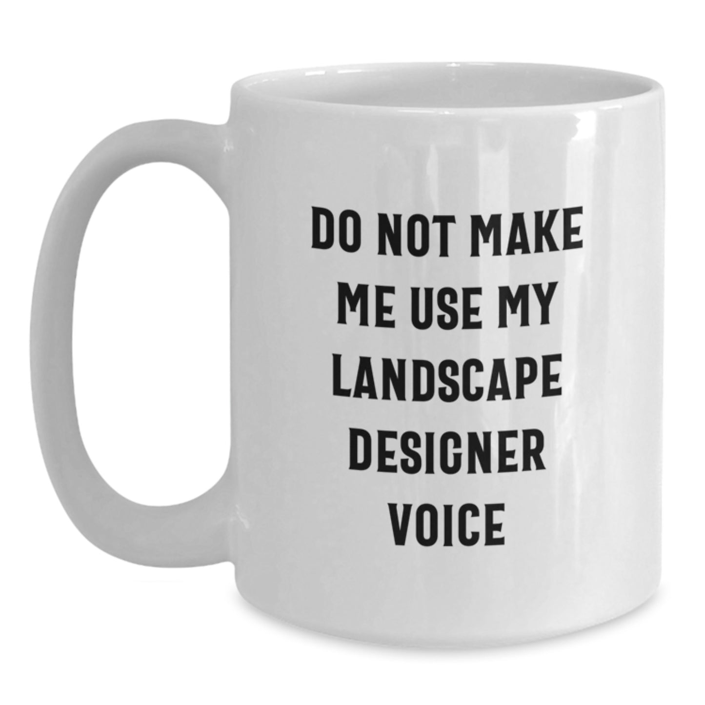 Funny Landscape Designer Gifts - White Coffee Mug for Graduation 'Do Not Make Me Use My Landscape Designer Voice' from Friends for Landscape Designers - Main