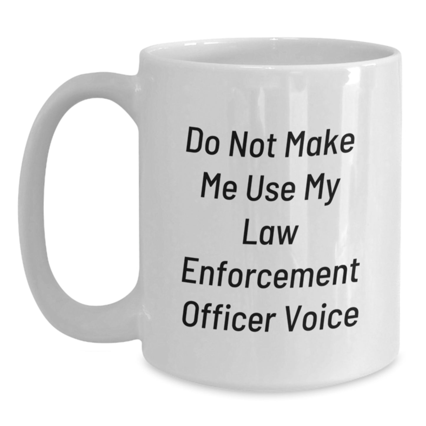 Funny Law Enforcement Officer Gifts from Friends to Law Enforcement Officer - Do Not Make Me Use My Law Enforcement Officer Voice White Coffee Mug for Graduation - Main