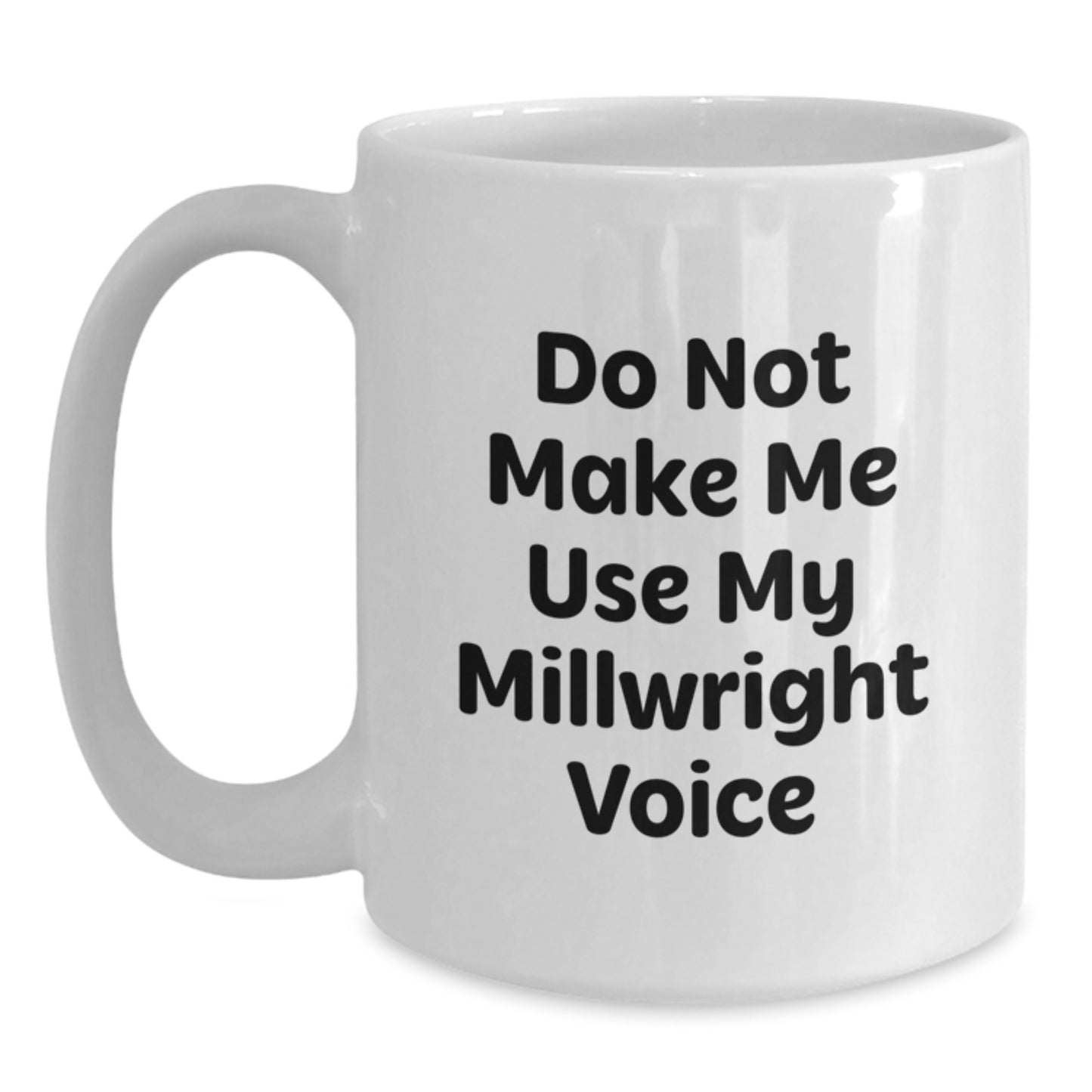 Millwright Humor Gifts from Friends for Graduation Unique White Coffee Mugs, Do Not Make Me Use My Millwright Voice - Main
