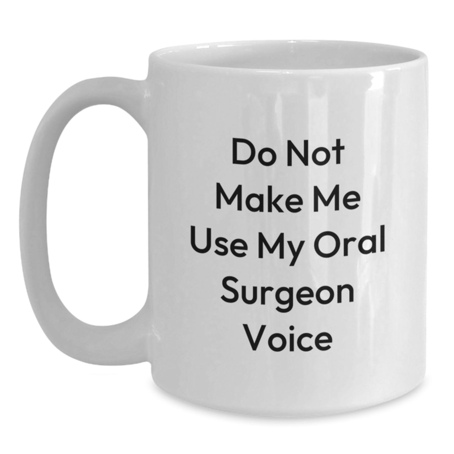 Funny Oral Surgeon Gifts from Friends for Graduation - White Coffee Mug with Do Not Make Me Use My Oral Surgeon Voice Quote - Main