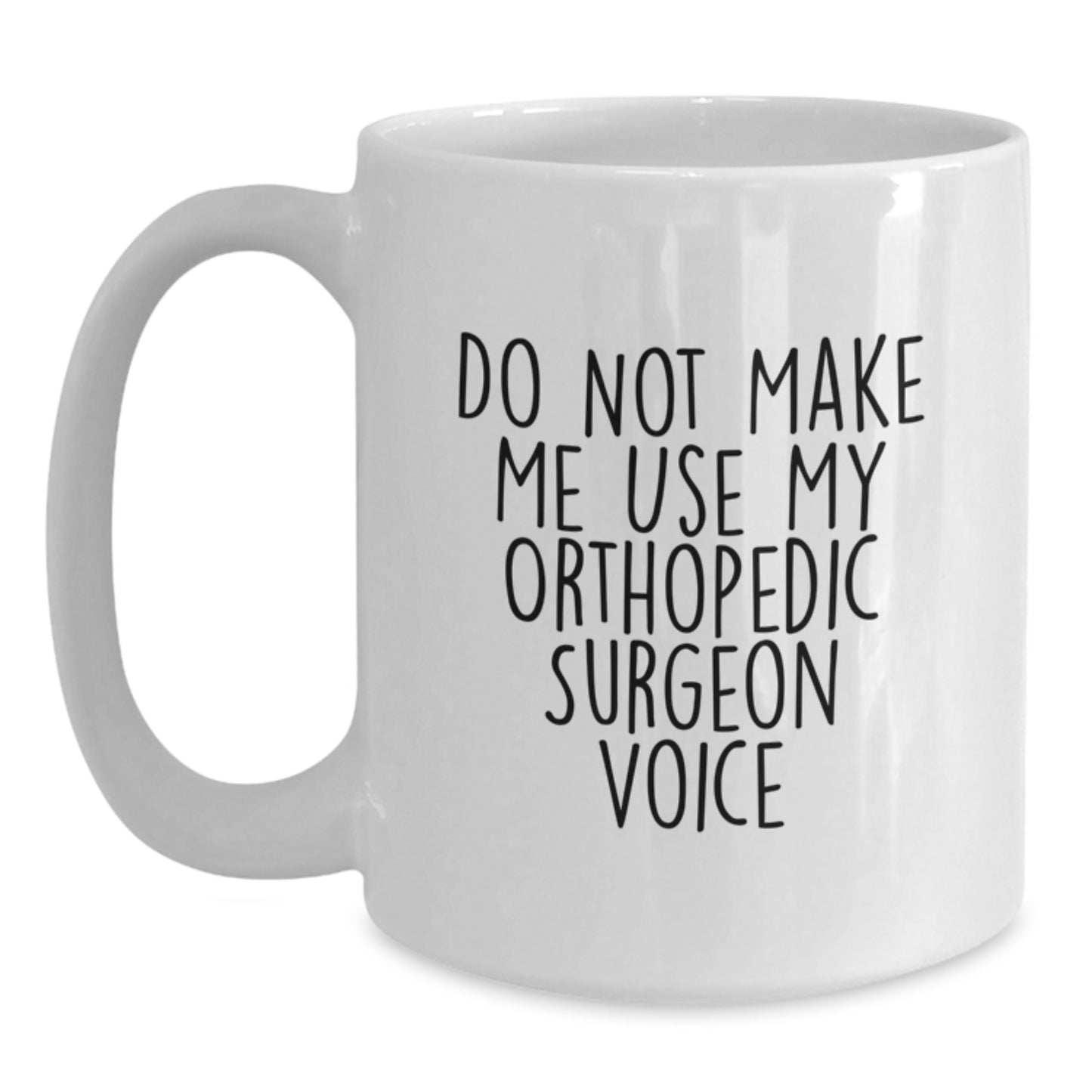 Funny Orthopedic Surgeon Gifts for Men from Family - White Coffee Mug 'Do Not Make Me Use My Orthopedic Surgeon Voice' - Main