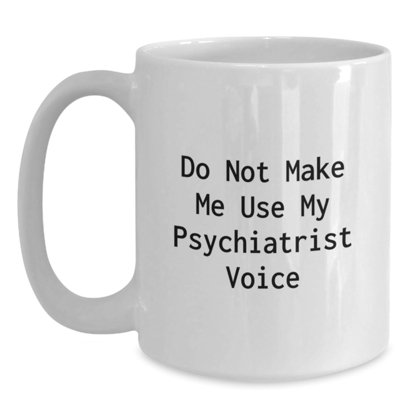 Funny Psychiatrist Gifts for Graduation, White Coffee Mug 'Do Not Make Me Use My Psychiatrist Voice' from Friends, Coworkers, Family - Main