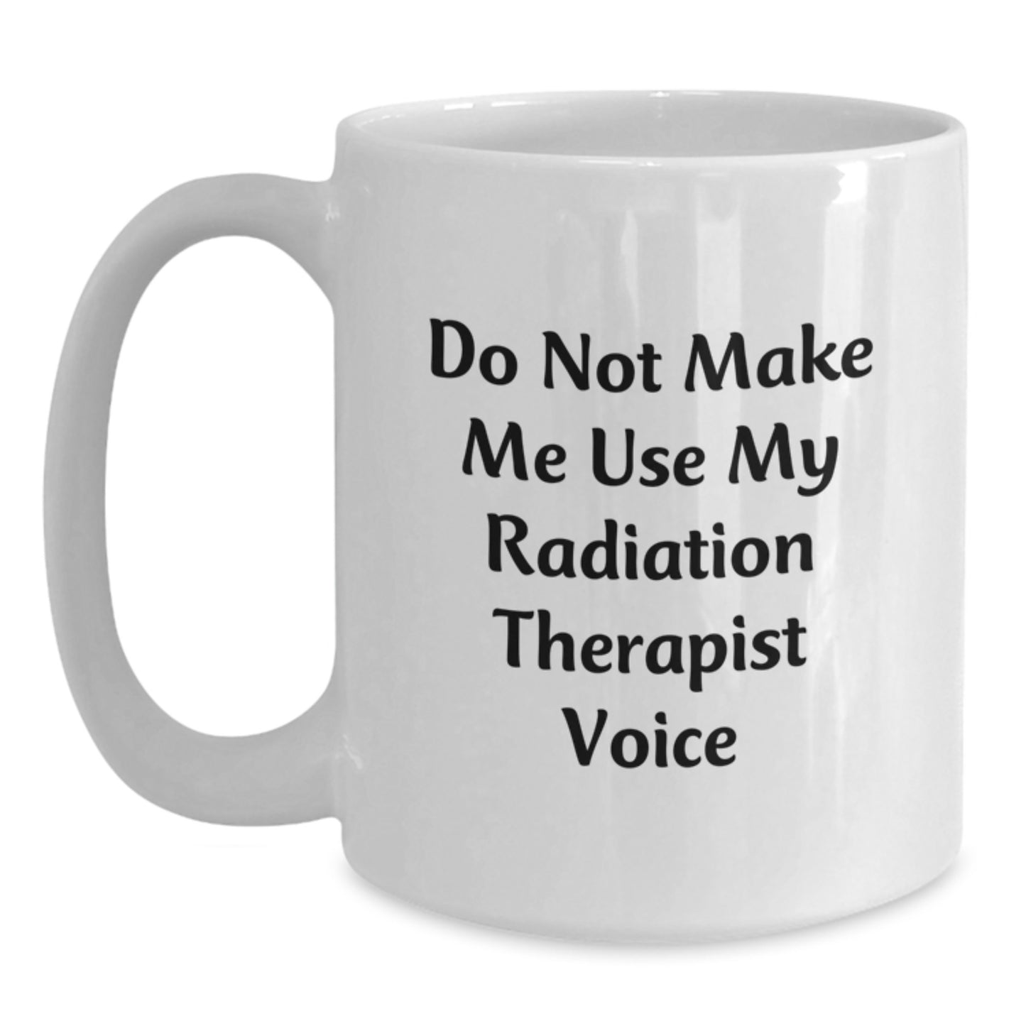 Radiation Therapist Humor Gifts from Friends for Graduation Unique White Coffee Mugs, Do Not Make Me Use My Radiation Therapist Voice - Main