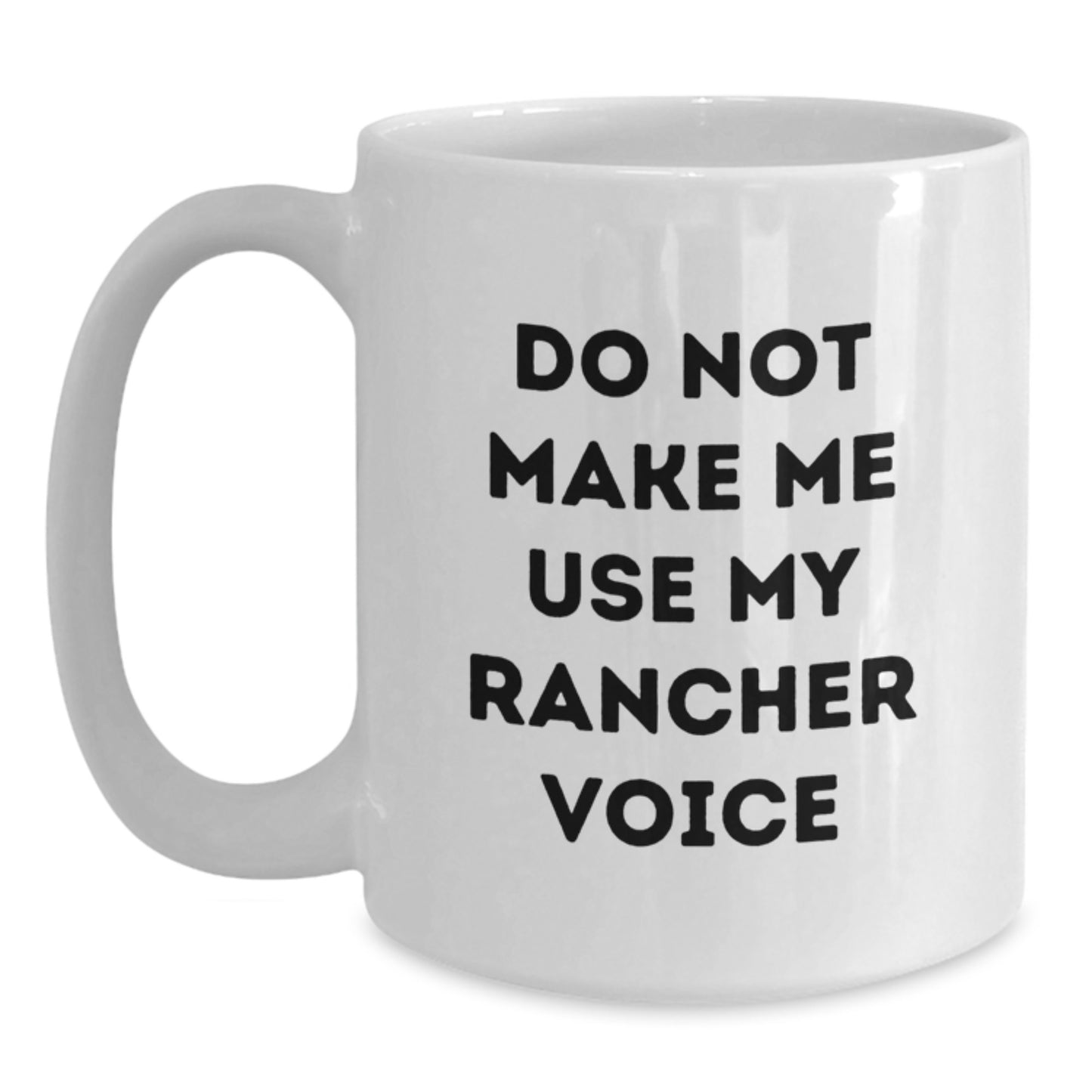 Funny Rancher White Coffee Mugs Gifts from Friends and Family for Graduation - 'Do Not Make Me Use My Rancher Voice' - White Coffee Mug, 11oz or 15oz, Ceramic, Microwave and Dishwasher Safe - Main